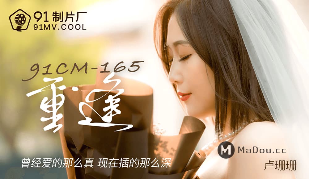 91CM-165 重逢 曾经爱的那么真 现在插得那么深